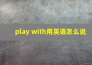 play with用英语怎么说